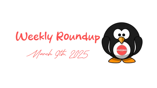 9to5Linux Weekly Roundup for March 9th, 2025